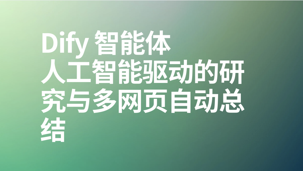 Dify智能体人工智能驱动的研究与多网页自动总结-AI应用集