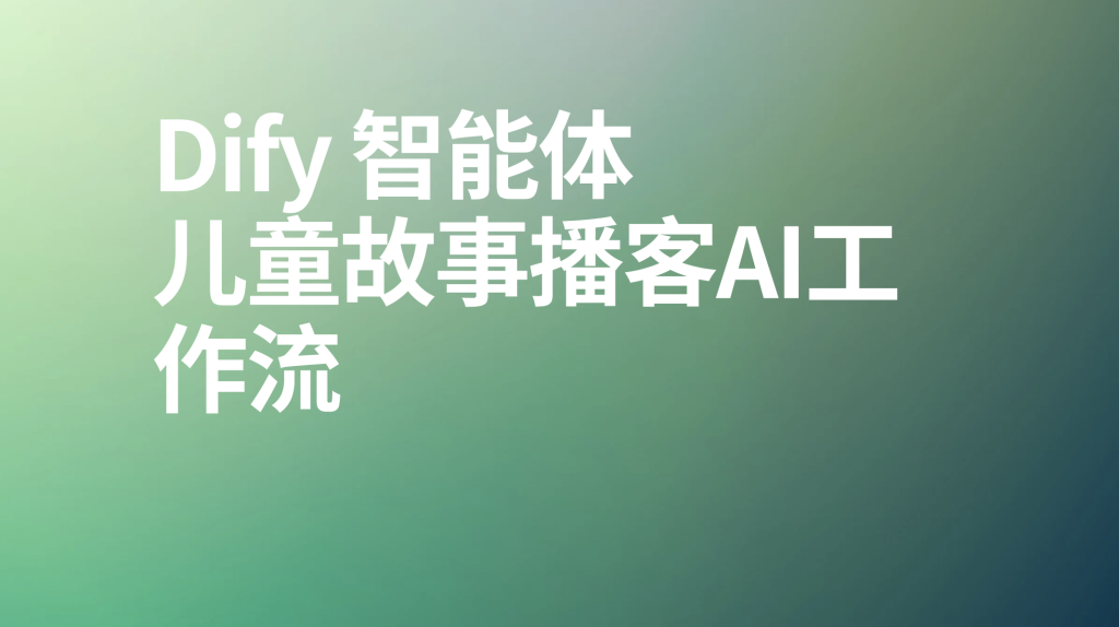 图片[1]-Dify儿童故事播客ai工作流-AI应用集