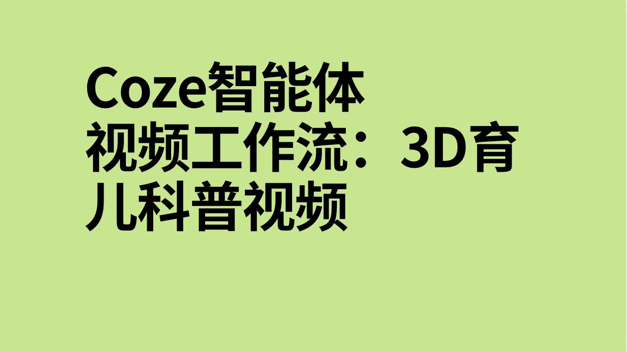 扣子Coze视频工作流：3D育儿科普视频-AI应用集